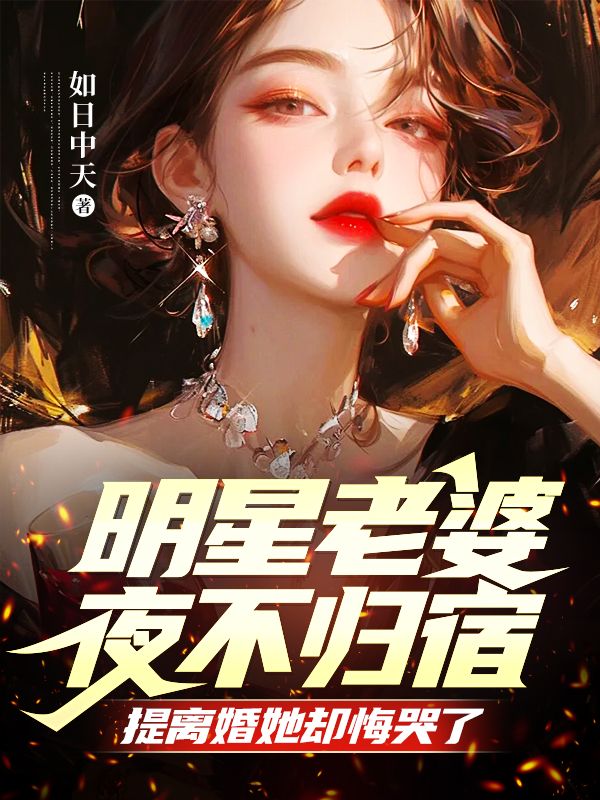 明星老婆夜不归宿,提离婚她却悔哭了